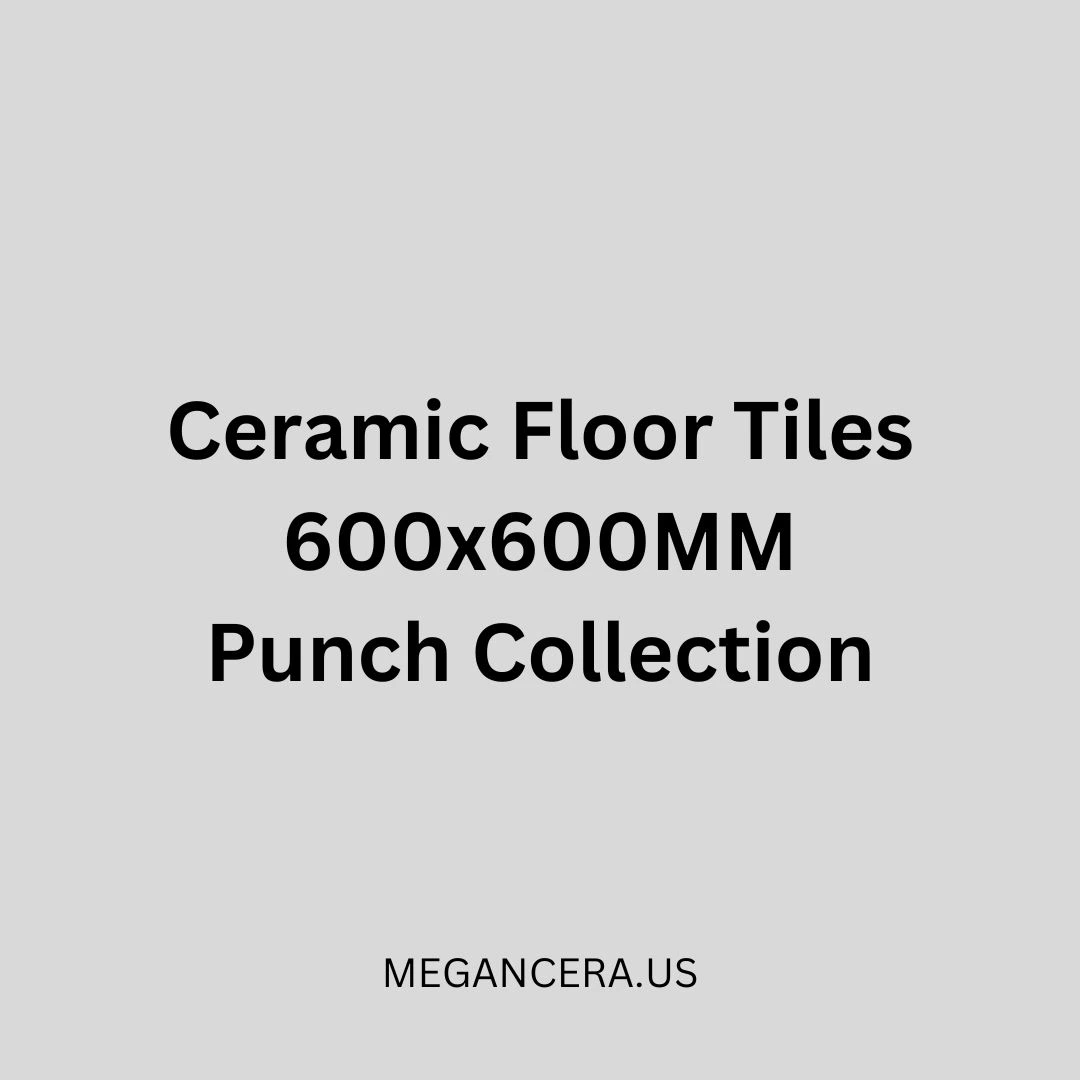 Ceramic Floor Tiles – 600 x 600 - Punch Collection