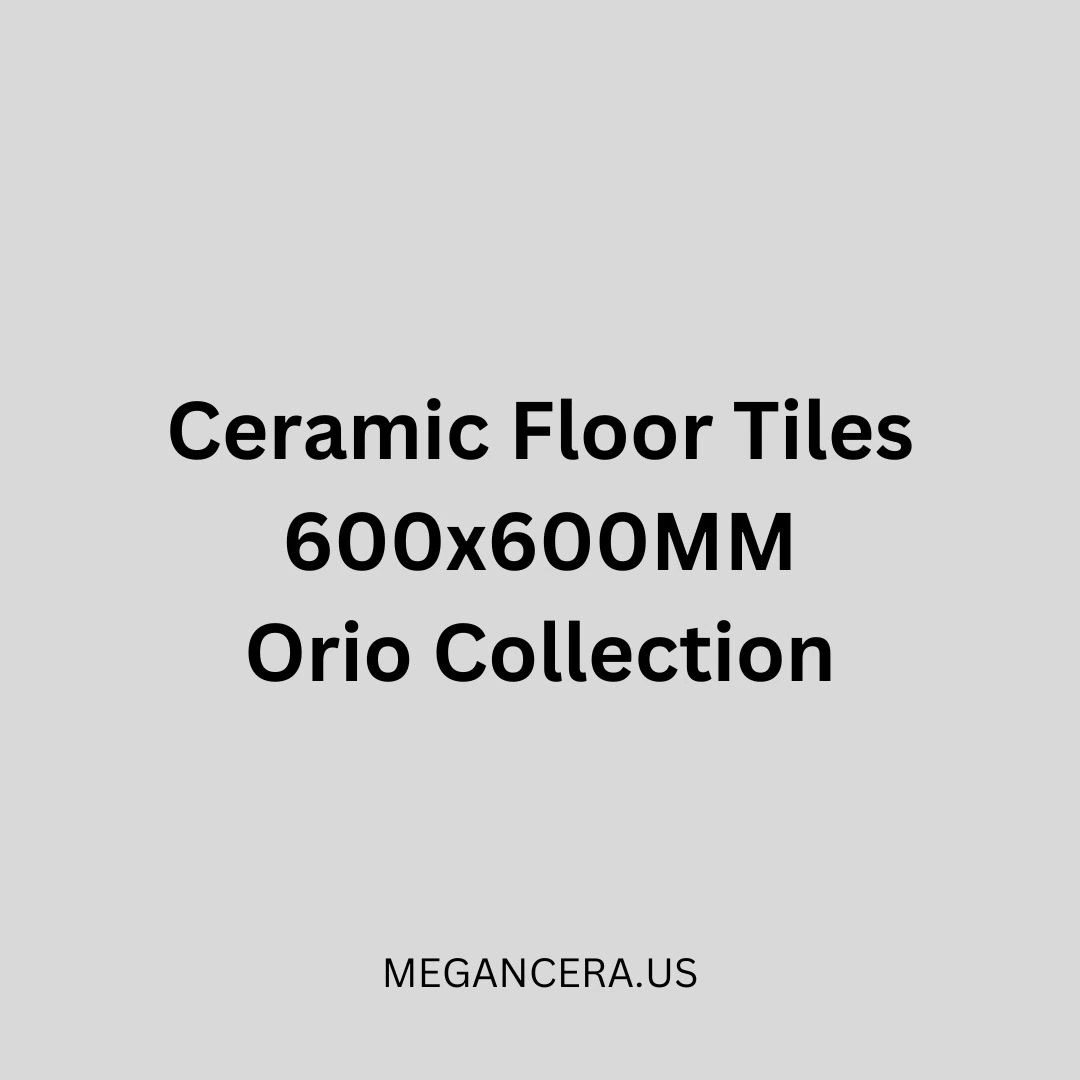 Ceramic Floor Tiles – 600 x 600 - Orio Collection