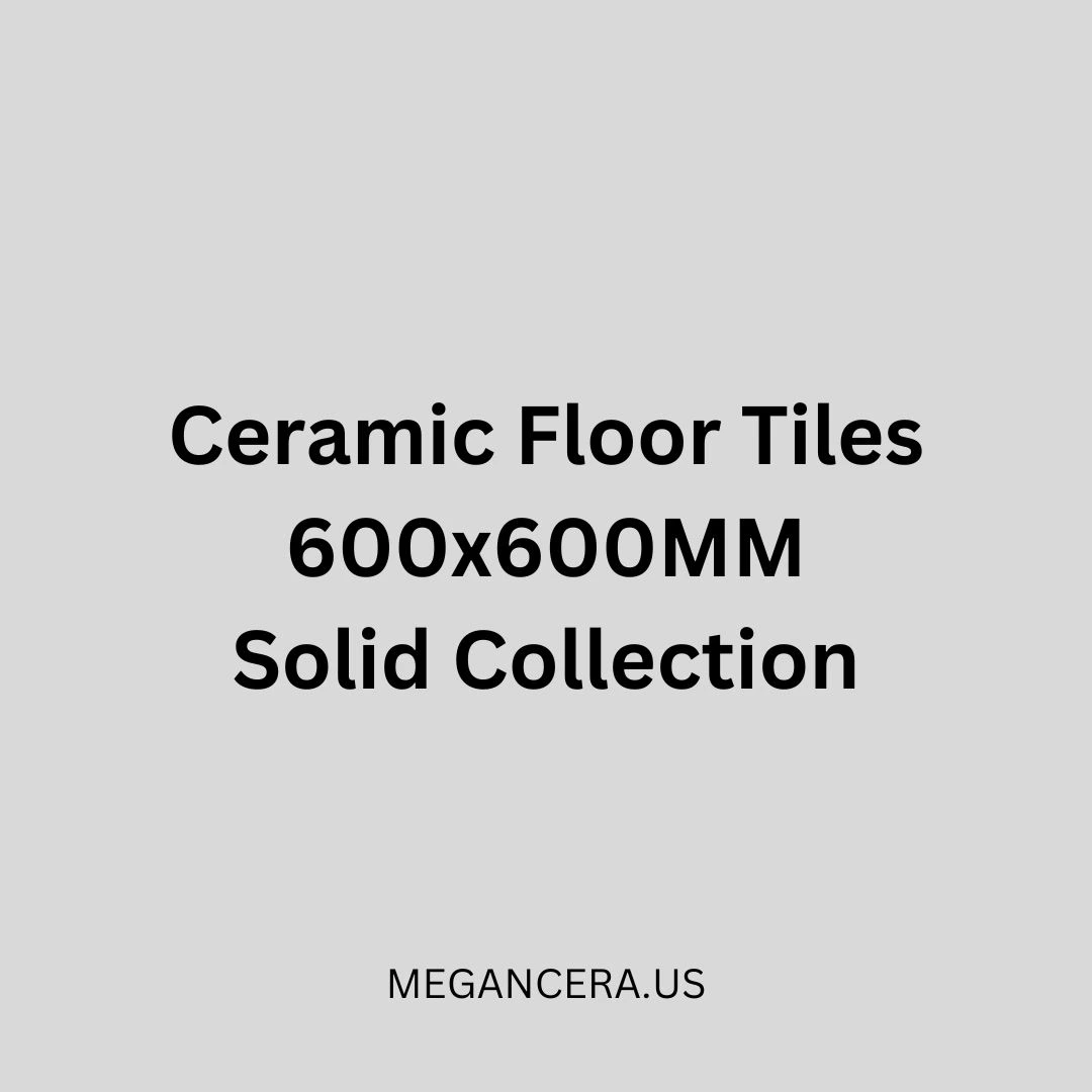 Ceramic Floor Tiles – 600 x 600 - Solid Collection