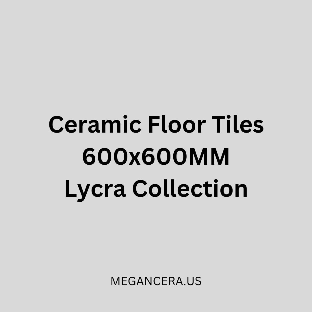 Ceramic Floor Tiles - 600x600MM - Lycra Collection