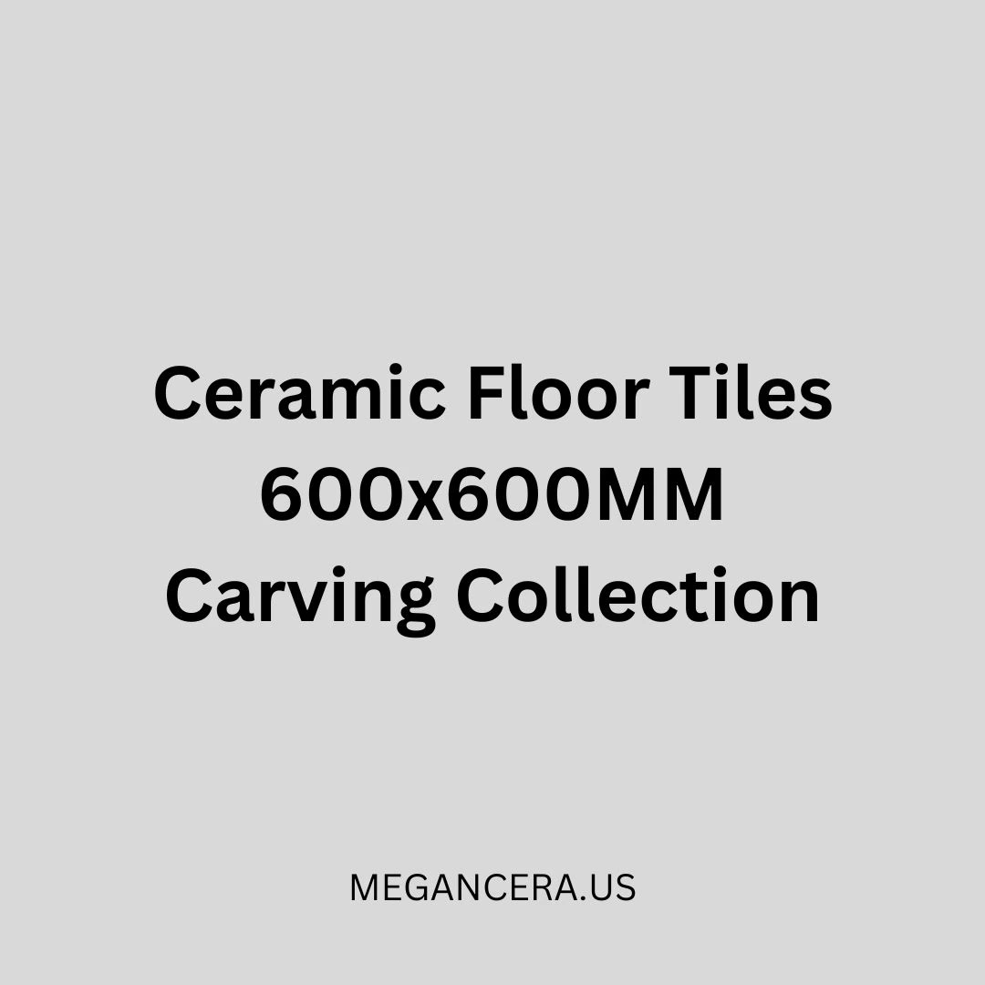 Ceramic Floor Tiles - 600x600MM - Carving Collection