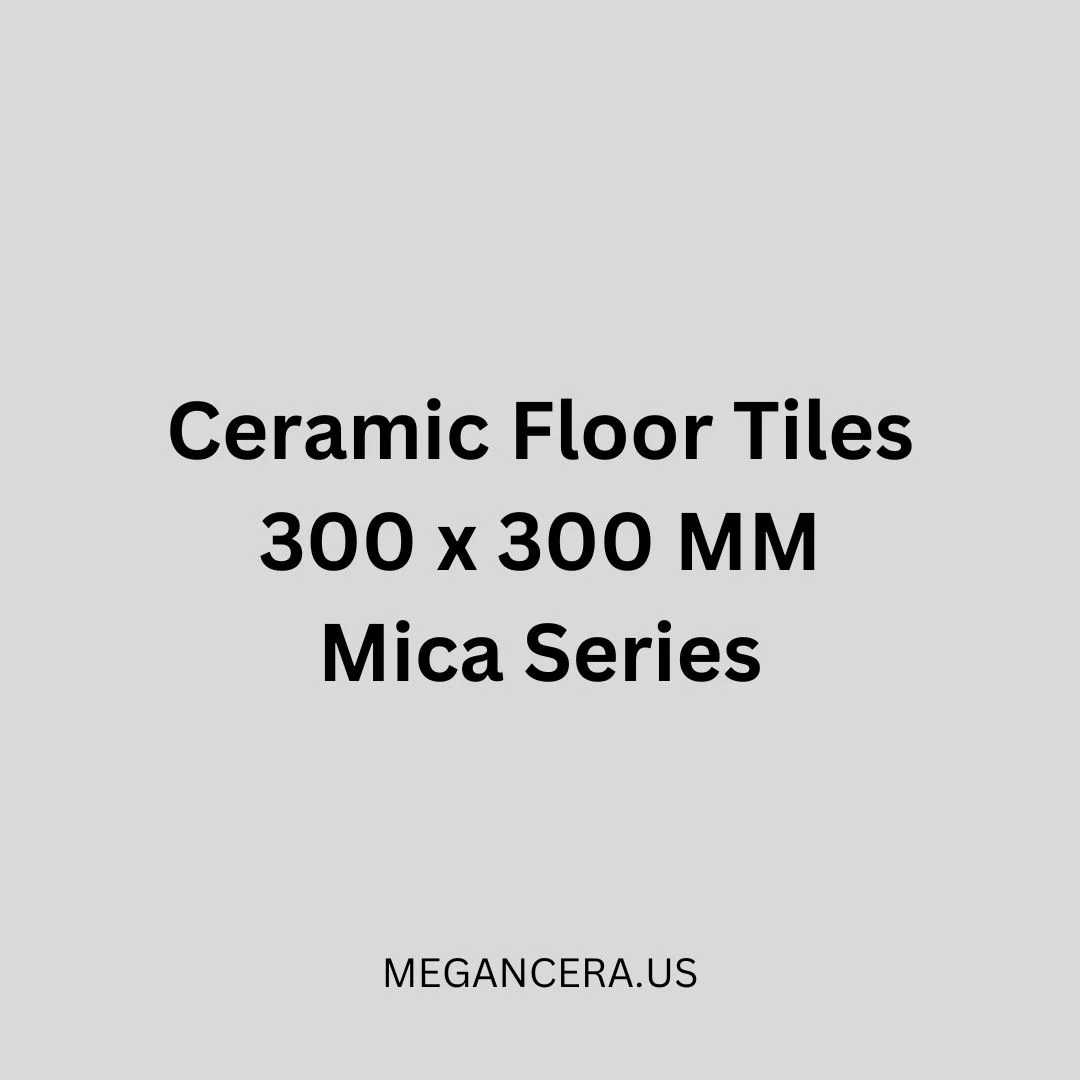 Ceramic Floor Tiles - 300 x 300 MM - Mica Series