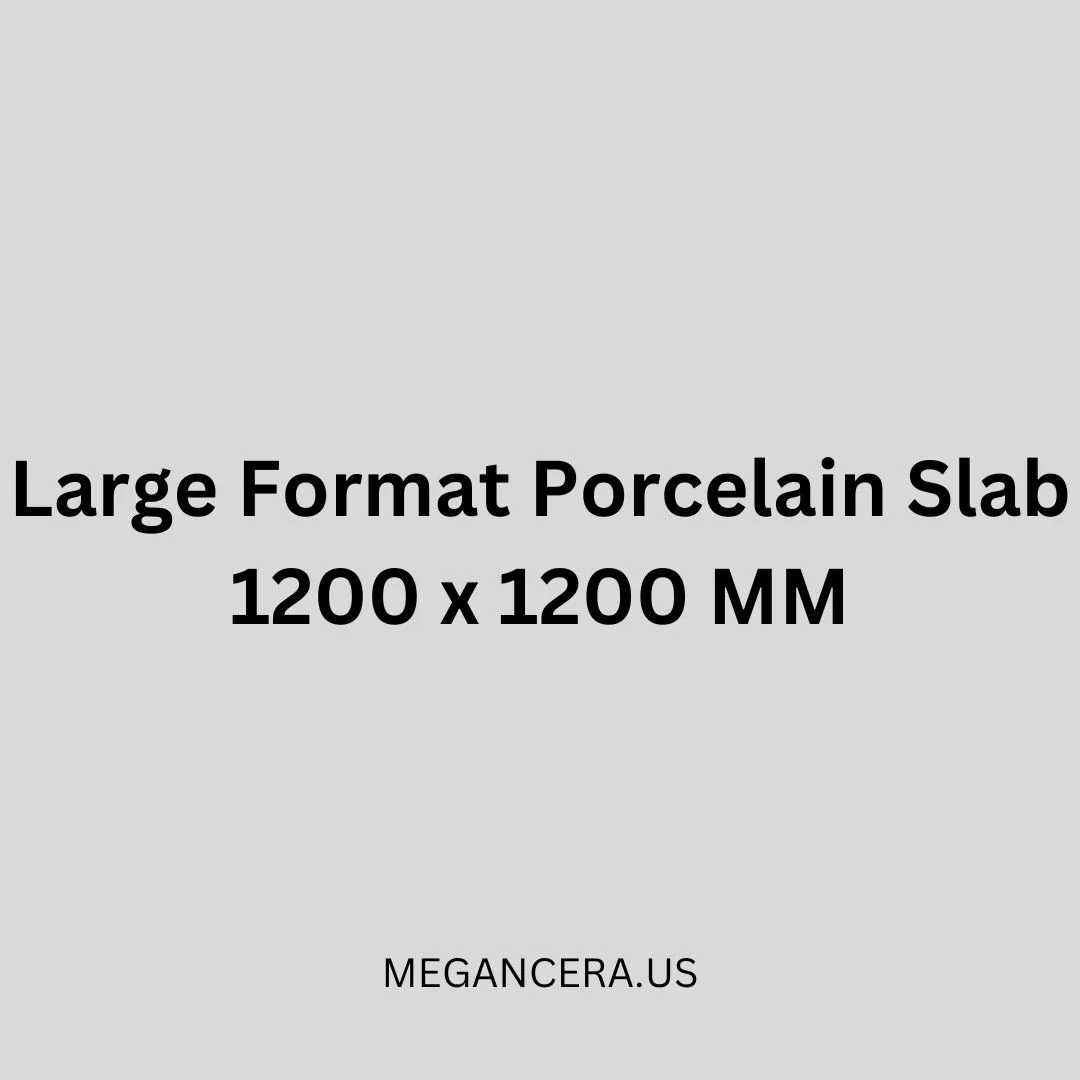 Large Format Porcelain Slab - 1200 x 1200 MM