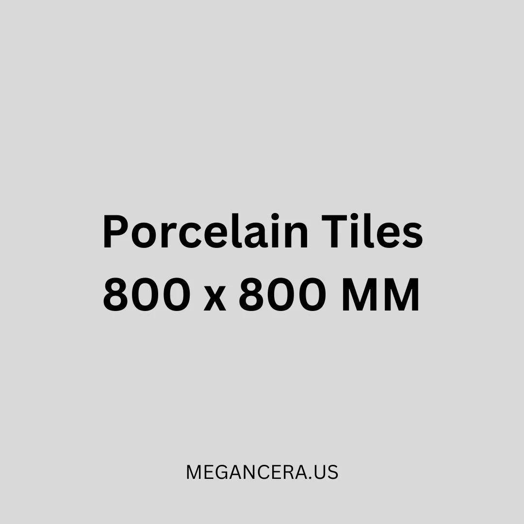 Porcelain Tiles - 800 x 800 MM